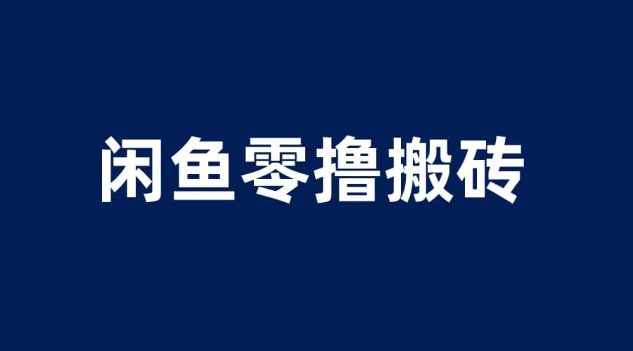 闲鱼零撸无脑搬砖，一天200＋无压力，当天操作收益即可上百-羽哥创业课堂