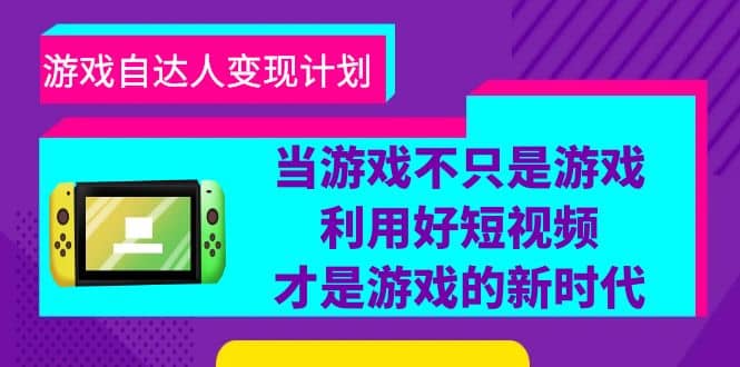 游戏·自达人变现计划，当游戏不只是游戏，利用好短视频才是游戏的新时代-羽哥创业课堂