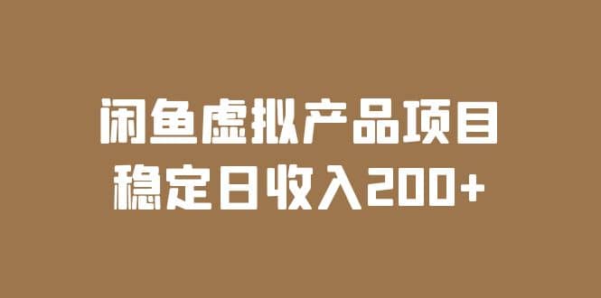 闲鱼虚拟产品项目 稳定日收入200 （实操课程 实时数据）-羽哥创业课堂