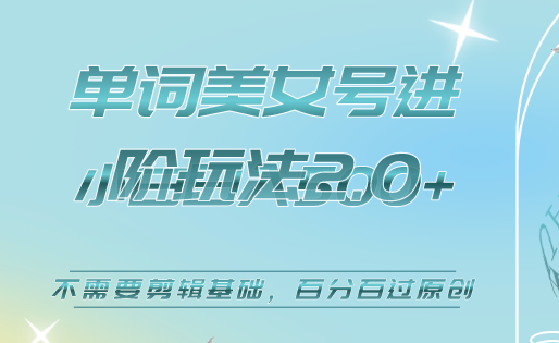 美女单词号进阶玩法2.0，小白日收益500 ，不需要剪辑基础，百分百过原创-羽哥创业课堂