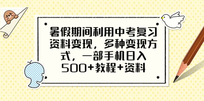 暑假期间利用中考复习资料变现，多种变现方式，一部手机日入500 教程 资料-羽哥创业课堂