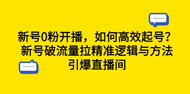 新号0粉开播，如何高效起号？新号破流量拉精准逻辑与方法，引爆直播间-羽哥创业课堂