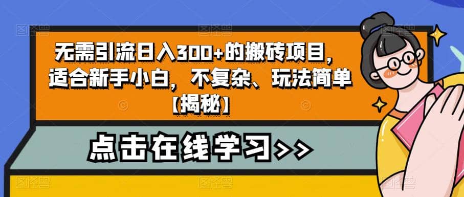 无需引流日入300 的搬砖项目，适合新手小白，不复杂、玩法简单【揭秘】-羽哥创业课堂