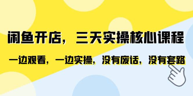 闲鱼开店，三天实操核心课程，一边观看，一边实操，没有废话，没有套路-羽哥创业课堂