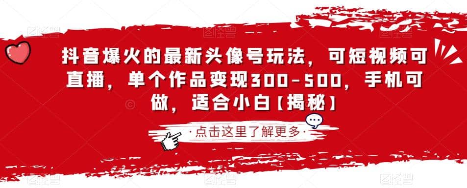 抖音爆火的最新头像号玩法，可短视频可直播，单个作品变现300-500，手机可做，适合小白【揭秘】-羽哥创业课堂