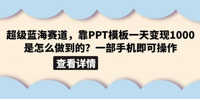 超级蓝海赛道，靠PPT模板一天变现1000是怎么做到的（教程 99999份PPT模板）-羽哥创业课堂