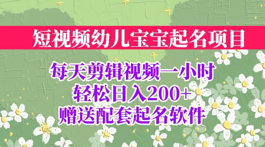 短视频幼儿宝宝起名项目，全程投屏实操，赠送配套软件-羽哥创业课堂