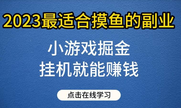 小游戏掘金项目，2023最适合摸鱼的副业，x机就能赚钱，一个号一天赚个30-50【揭秘】-羽哥创业课堂