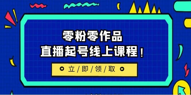 2023/7月最新线上课：更新两节，零粉零作品，直播起号线上课程-羽哥创业课堂