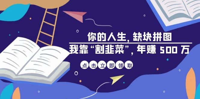 某高赞电子书《你的 人生，缺块 拼图——我靠“割韭菜”，年赚 500 万》-羽哥创业课堂