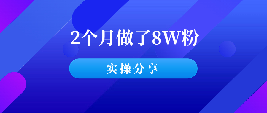 实操分享：2个月做了8W粉，我是如何做到的？-羽哥创业课堂