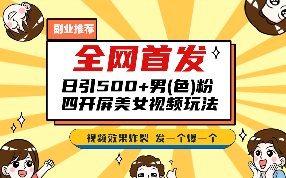 全网首发！日引500 老色批 美女视频四开屏玩法！发一个爆一个-羽哥创业课堂