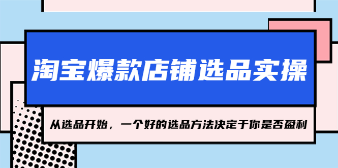 淘宝爆款店铺选品实操，2023从选品开始，一个好的选品方法决定于你是否盈利-羽哥创业课堂