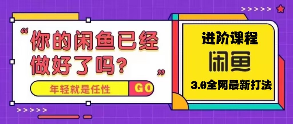 火爆全网的咸鱼玩法进阶课程，单号日入1K的咸鱼进阶课程-羽哥创业课堂