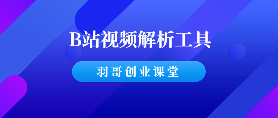 B站视频解析工具，一键下载高清画质！-羽哥创业课堂