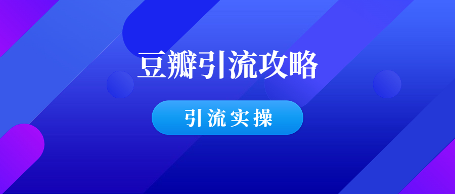 豆瓣引流攻略,掌握这几个方式让你轻松日引过百!-羽哥创业课堂