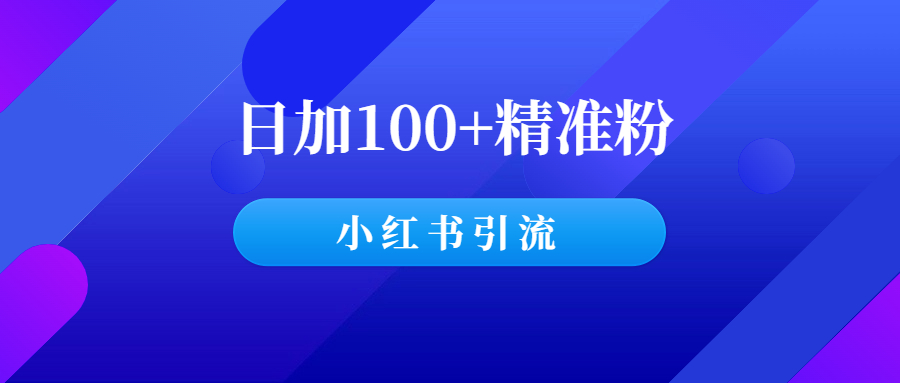 日加100+精准粉，小红书引流思路分享！-羽哥创业课堂