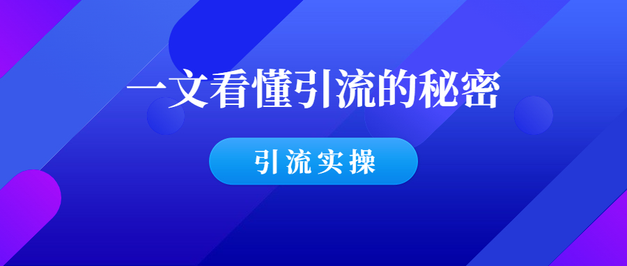 一篇文章看懂：引流推广怎么做？-羽哥创业课堂