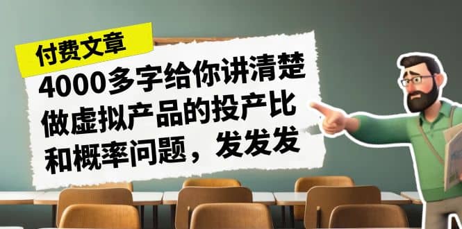 某付款文章《4000多字给你讲清楚做虚拟产品的投产比和概率问题，发发发》-羽哥创业课堂