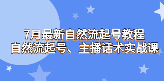 7月最新自然流起号教程，自然流起号、主播话术实战课-羽哥创业课堂