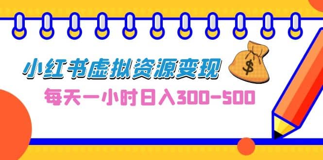 0成本副业项目，每天一小时日入300-500，小红书虚拟资源变现（教程 素材）-羽哥创业课堂