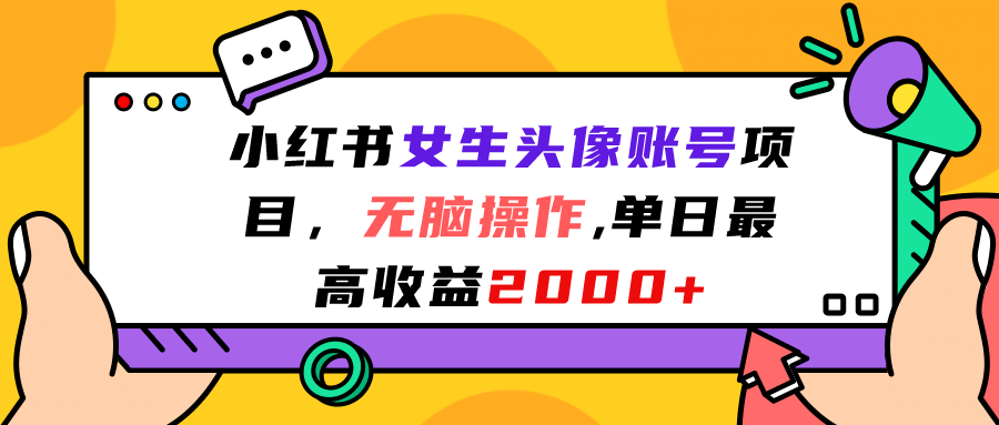 小红书女生头像账号项目，无脑操作，单日最高收益2000-羽哥创业课堂