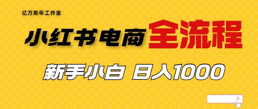 外面收费4988的小红书无货源电商从0-1全流程，日入1000＋-羽哥创业课堂