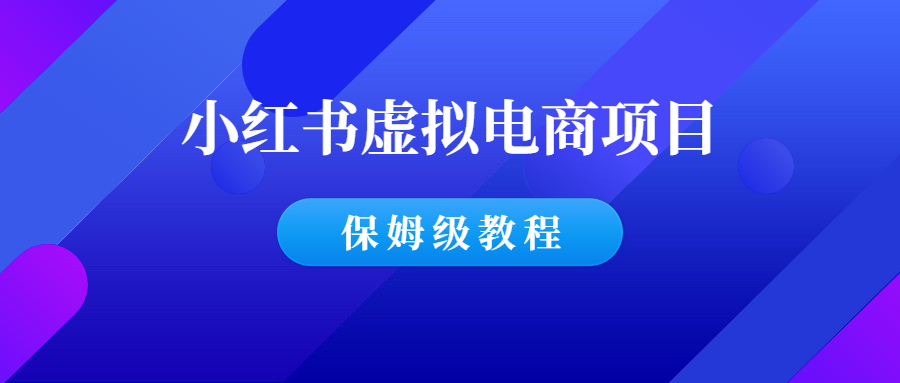 从0到1，小红书虚拟电商项目保姆级攻略！-羽哥创业课堂