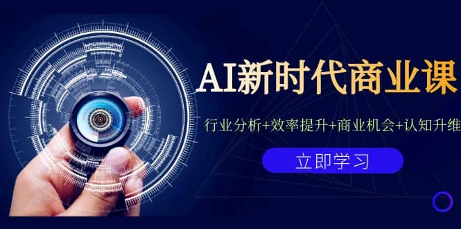 AI新时代商业课:行业分析 效率提升 商业机会 认知升维(40节课 附件)-羽哥创业课堂
