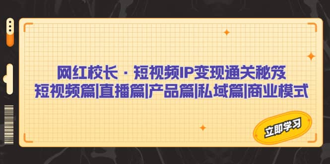 短视频IP变现通关秘笈：短视频篇 直播篇 产品篇 私域篇 商业模式-羽哥创业课堂