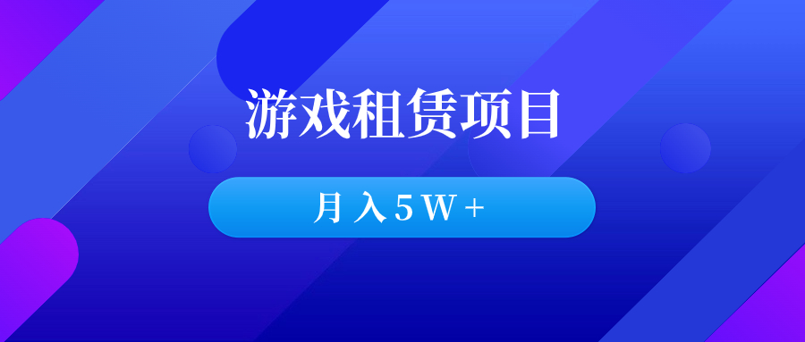 3 个月回本，我是如何靠游戏租赁业务一个月收入5w+的！-羽哥创业课堂