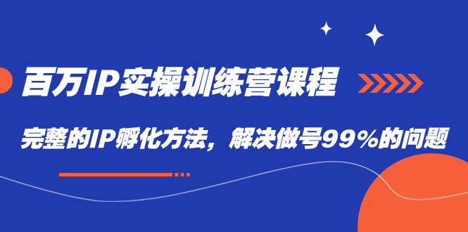 百万IP实战训练营课程，完整的IP孵化方法，解决做号99%的问题-羽哥创业课堂