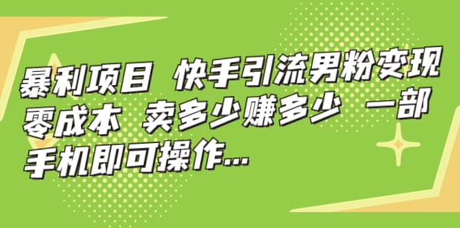 快手引流男粉变现，零成本，卖多少赚多少，一部手机即可操作，一天1000-羽哥创业课堂