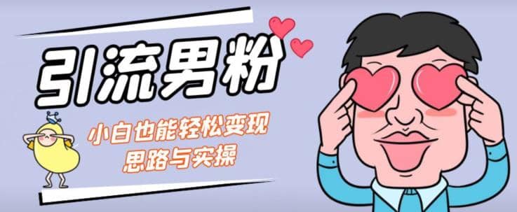 引流男粉 小白也能暴力变现的思路与实操【揭秘】-羽哥创业课堂