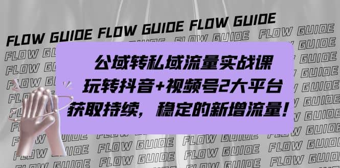 公域转私域流量实战课，玩转抖音 视频号2大平台，获取持续，稳定的新增流量-羽哥创业课堂