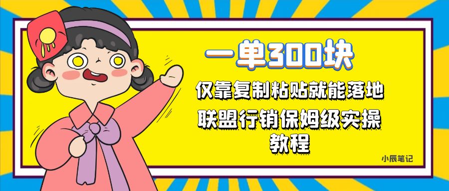 一单轻松300元，仅靠复制粘贴，每天操作一个小时，联盟行销保姆级出单教程-羽哥创业课堂