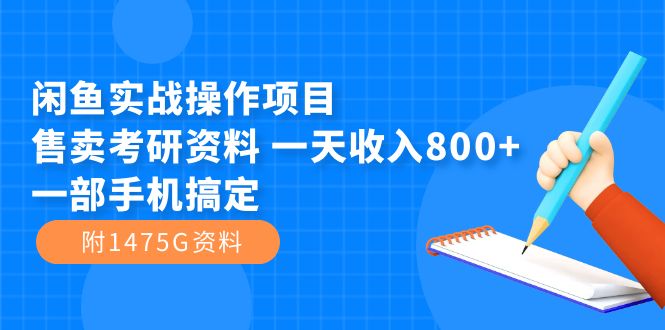 闲鱼实战操作项目，售卖考研资料 一天收入800 一部手机搞定（附1475G资料）-羽哥创业课堂