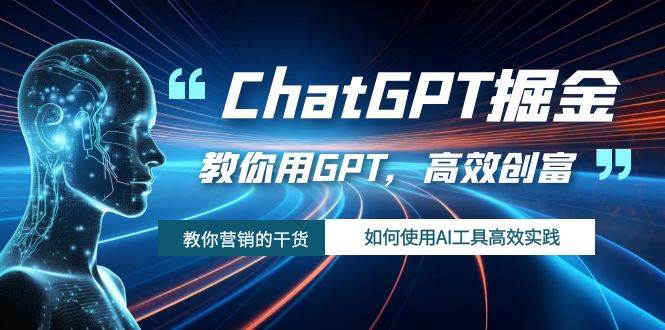 ChatGPT掘金，教你用GPT，高效创富！如何使用AI工具高效实践-羽哥创业课堂