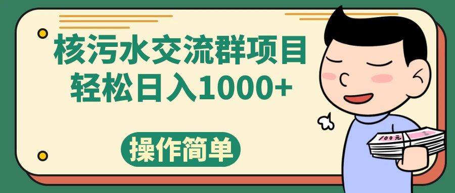 核污水交流群项目，日入1000-羽哥创业课堂