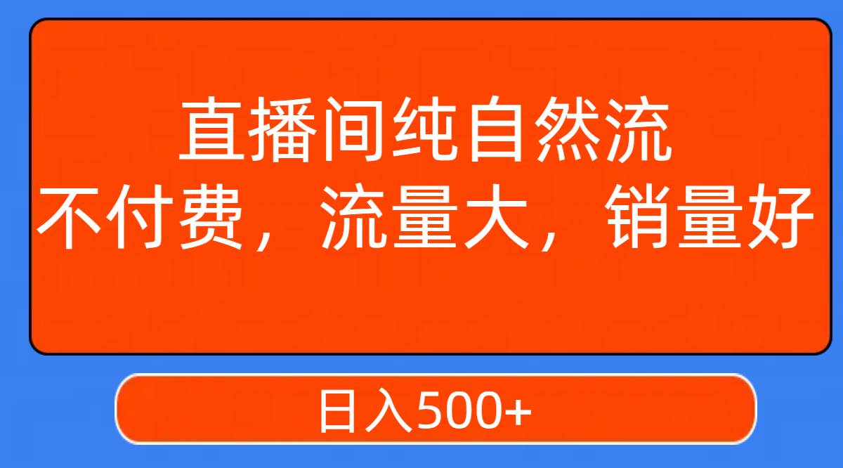 直播间纯自然流，不付费，流量大，销量好，日入500-羽哥创业课堂