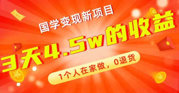 全新蓝海，国学变现新项目，1个人在家做，0退货，3天4.5w收益【178G资料】-羽哥创业课堂