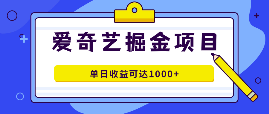 爱奇艺掘金项目，一条作品几分钟完成，可批量操作，单日收益可达1000-羽哥创业课堂