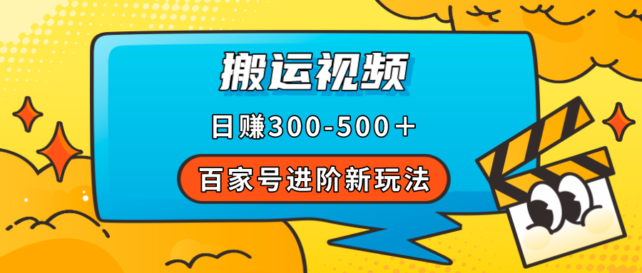 百家号进阶新玩法，靠搬运视频，轻松日赚500＋，附详细操作流程-羽哥创业课堂