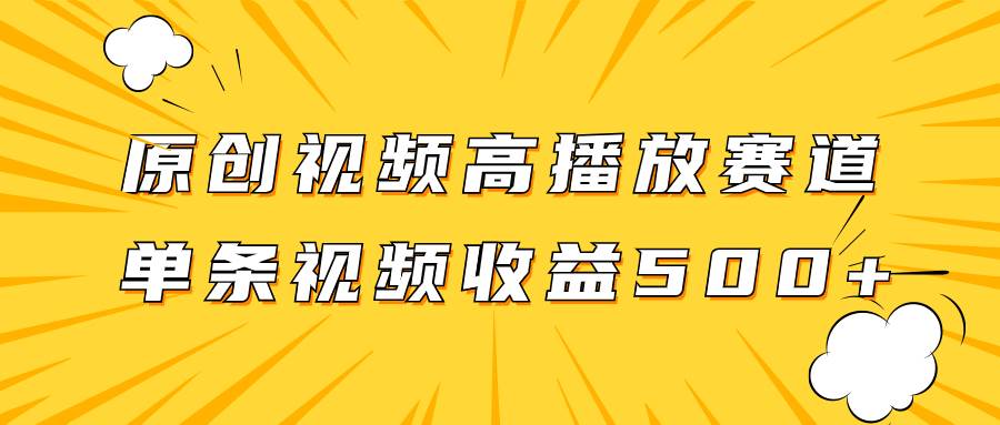 原创视频高播放赛道掘金项目玩法，播放量越高收益越高，单条视频收益500-羽哥创业课堂