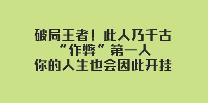 某付费文章：破局王者！此人乃千古“作弊”第一人，你的人生也会因此开挂-羽哥创业课堂