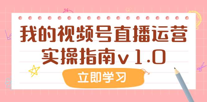 某公众号付费文章：我的视频号直播运营实操指南v1.0-羽哥创业课堂