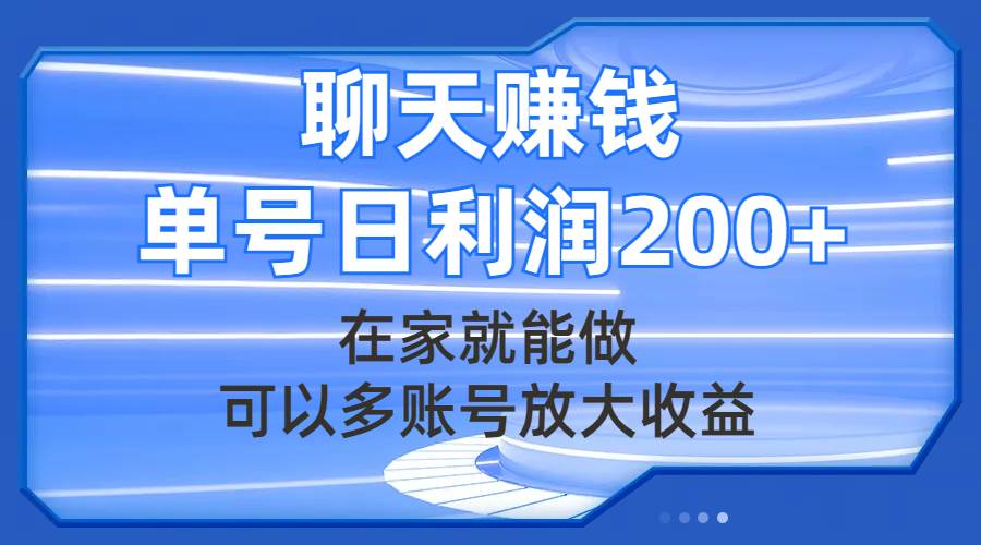 聊天赚钱，在家就能做，可以多账号放大收益，单号日利润200-羽哥创业课堂