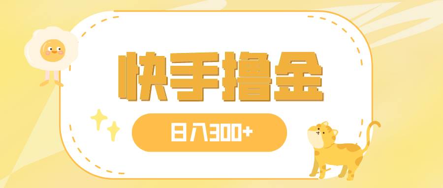 日入300 ，快手撸金项目，可矩阵-羽哥创业课堂