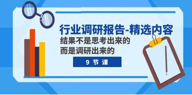 行业调研报告-精选内容：结果不是思考出来的 而是调研出来的（9节课）-羽哥创业课堂