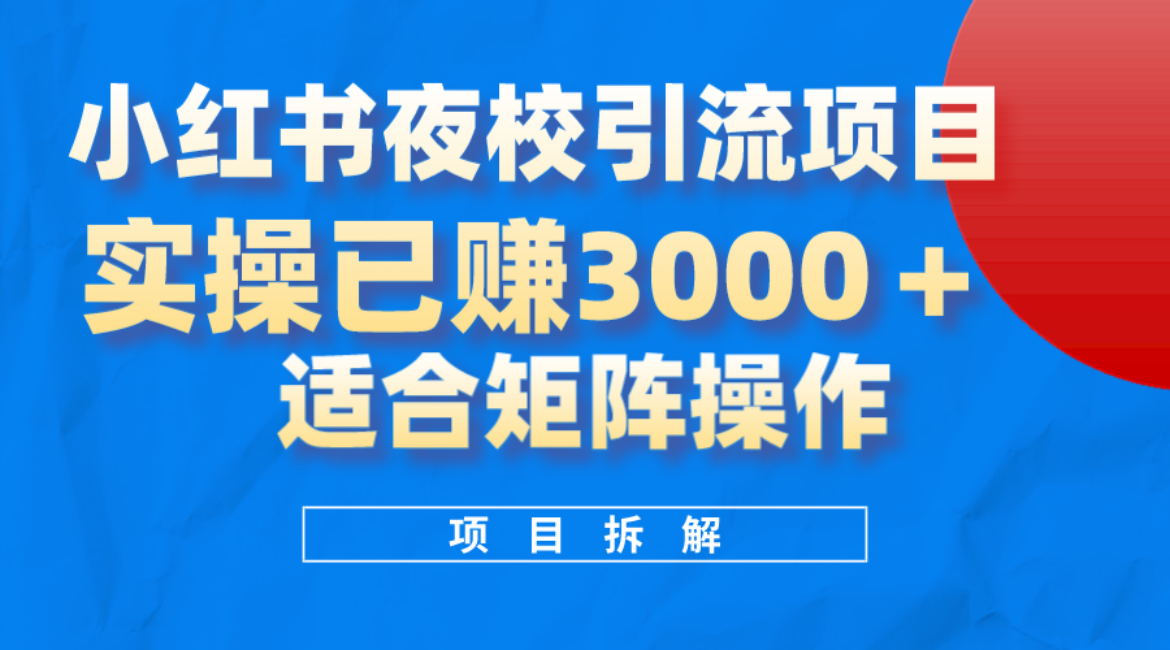 小红书夜校引流变现项目，实操日赚3000 ，适合矩阵放大操作-羽哥创业课堂